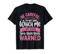 Be Careful I'm Not Sure Which Me I Am Today T-Shirt