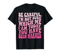 Be Careful I'm Not Sure Which Me I Am Today T-Shirt