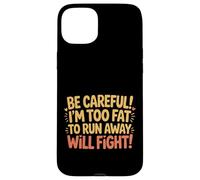 Be Careful I'm Too Fat to Run Away Will Fight - Coque pour iPhone 15 Plus