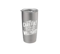 Be Careful I'm Too Fat To Run Away Will Fight |- Gobelet isotherme en acier inoxydable double paroi