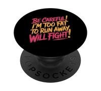 Be Careful I'm Too Fat to Run Away Will Fight - PopSockets PopGrip Adhésif