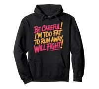 Be Careful I'm Too Fat to Run Away Will Fight - Sweat à Capuche