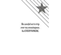 Be careful not to trip over my amazingness. It's everywhere.