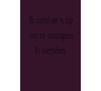 Be careful not to trip over my amazingness. It's everywhere.: -Funny Saying Sarcastic Work Gag Gift for Office Coworkers, Employees, Adults, Boss Lined Journal