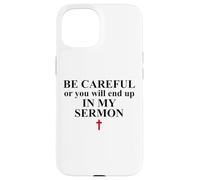 Be Careful Or You Will End Up in My Sermon Pastor Sermonator Coque pour iPhone 15