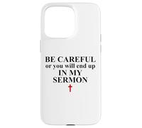 Be Careful Or You Will End Up in My Sermon Pastor Sermonator Coque pour iPhone 15 Pro Max