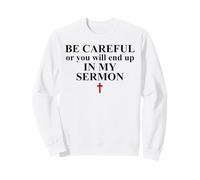 Be Careful Or You Will End Up in My Sermon Pastor Sermonator Sweatshirt