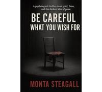 Be careful what you wish for: A Psychological Thriller About Grief, Fame, and the Darkest Kind of Game