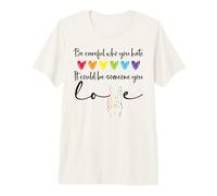 Be Careful Who You Hate It Could Be Someone You Love Pride T-Shirt Haut de Gamme