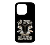 Be Careful Who You Trust Salt and Sugar Look The Same Coque pour iPhone 15 Pro