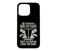 Be Careful Who You Trust Salt and Sugar Look The Same Coque pour iPhone 15 Pro Max