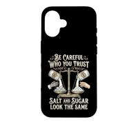 Be Careful Who You Trust Salt and Sugar Look The Same Coque pour iPhone 16