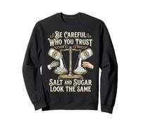 Be Careful Who You Trust Salt and Sugar Look The Same Sweatshirt