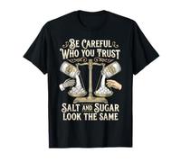 Be Careful Who You Trust Salt and Sugar Look The Same T-Shirt