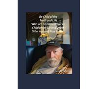 Be Child of the Truth and Life 'Who Are and Who Were' vs. Child of the Lie and Death 'Who Was and Now Is Not!'"