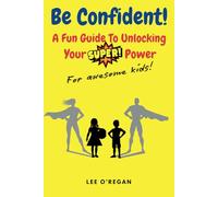 Be Confident! A Fun Guide To Unlocking Your Superpower!
