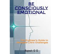 Be Consciously Emotional: The Engineer's Guide to Navigate Life’s Challenges