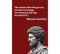 “Be content with what you are, and wish not change; nor dread your last day, nor long for it.”: Stoic Gift Notebook Journal for Friends and Family