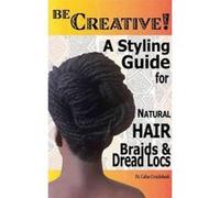 Be Creative ! a Styling Guide for Natural Hair, Braids & Dread Locs - [Version Originale] Dr Calisa Cruickshank (Auteur)
