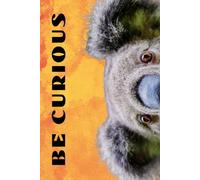 Be Curious- Koala Bear Face: Funny Motivational Journal For Job& Life- The Perfect Inspirational Gift Notebook