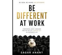 Be Different At Work: Confidence, Body Language And the Art of Standing Out in Corporate Life