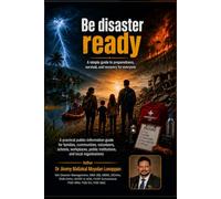 Be disaster ready: A simple guide to preparedness, survival, and recovery for everyone: Practical public information guide for families, communities, volunteers, schools, institutions & organisations