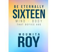 Be Eternally Sixteen: Mind-Body that Defies Age