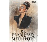 Be Fearlessly Authentic 2026: A 2026 Diary for women - 151pages with weekly and monthly layouts, plus inspiring affirmations