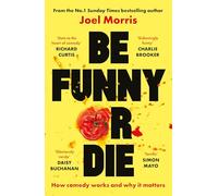 Be Funny or Die: How comedy works and why it matters