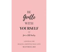 Be Gentle With Yourself: A Journal for Healing, Growth & Self-Love