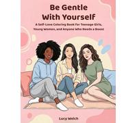 Be Gentle With Yourself: A Self-Love Coloring Book for Teenage Girls, Young Women, and Anyone Who Needs a Boost