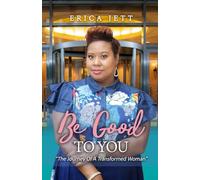 Be Good to You: "The Journey Of A Transformed Woman"