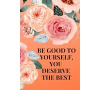 Be Good To Yourself You Deserve The Best: Motivational and Inspirational Notebook for Women, Teens, Girls