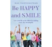 Be Happy And Smile: Live Your Life To The Fullest By Making Every Day Meaningful.