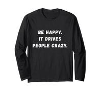 Be happy. It drives people crazy. T-shirt avec dicton sarcastique Manche Longue