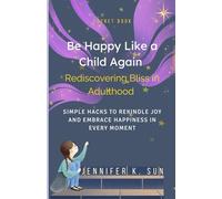 Be Happy Like a Child Again: Rediscovering Bliss in Adulthood