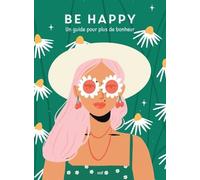 Be Happy - Un Guide Pour Plus De Bonheur