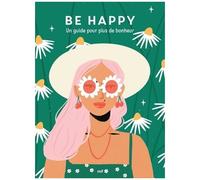 Be Happy - Un Guide Pour Plus De Bonheur