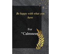 Be happy with what you have : For Calmness: Writing Journal Notebook for Calmness