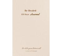 Be Healed: 121 Days Journal: A Christian Guided Notebook for Meditating on God’s Word, Praying for Wholeness, and Receiving His Healing Touch