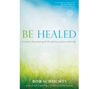 Be Healed: A Guide to Encountering the Powerful Love of Jesus in Your Life