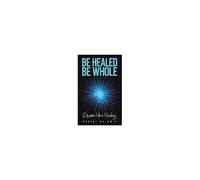 Be Healed, Be Whole
