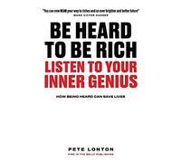 Be Heard To Be Rich: Listen To Your Inner Genius - How Being Heard Can Save Lives