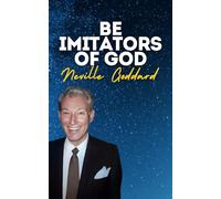 Be Imitators of God: Neville Goddard's Original Lecture