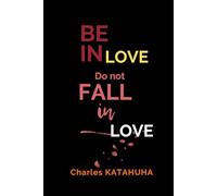 BE IN LOVE. DO NOT FALL IN LOVE.: Real love against emotional attachment