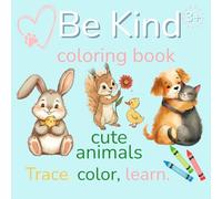 Be Kind Coloring Book: Animal Coloring and Tracing book, Teaching Kindness and Friendship for ages 3-5.