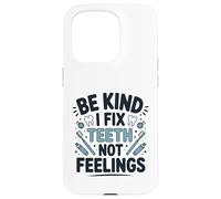 Be Kind I Fix Teeth Not Feelings Drôle Dentiste Dentaire Coque pour iPhone 15 Pro