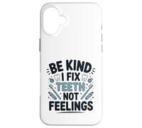 Be Kind I Fix Teeth Not Feelings Drôle Dentiste Dentaire Coque pour iPhone 16 Plus