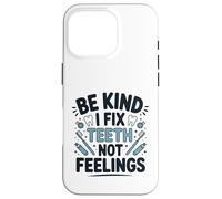 Be Kind I Fix Teeth Not Feelings Drôle Dentiste Dentaire Coque pour iPhone 16 Pro