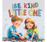 Be Kind, My Little One: A Bedtime Story About Kindness, Sharing, and Caring for Little Hearts: A Social-Emotional Bedtime Story for Toddlers and Preschoolers
